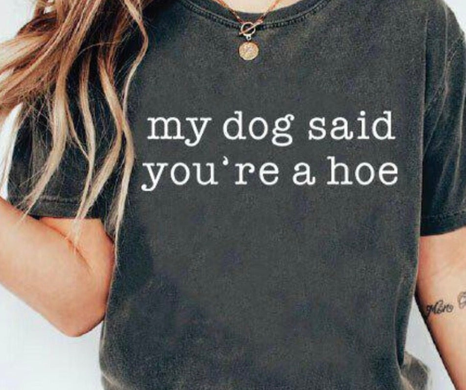 My dog said you’re a hoe