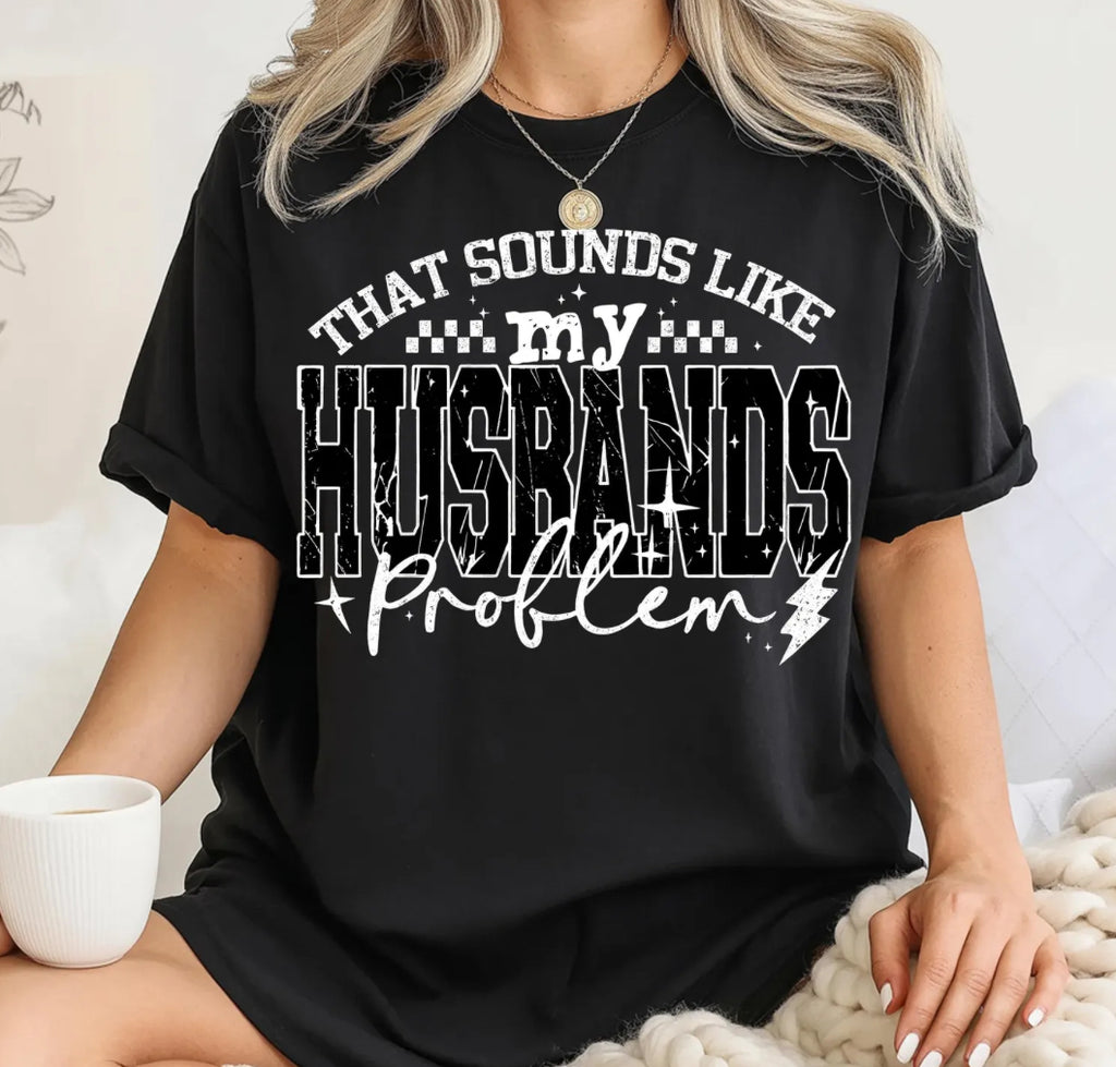 THAT SOUNDS LIKE MY HUSBANDS PROBLEM