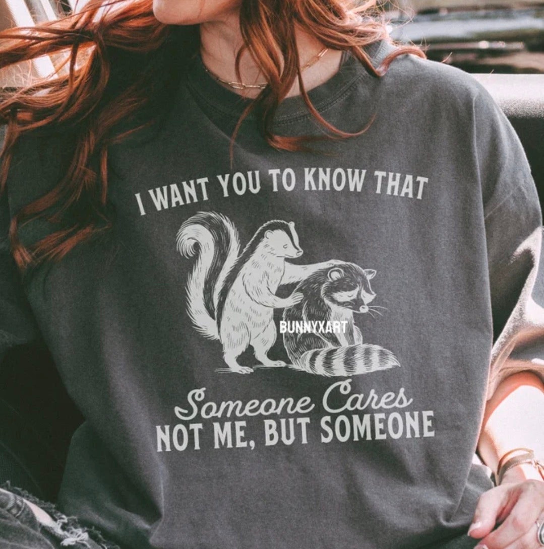 I want you to know that someone cares not me but someone